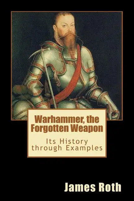 Warhammer, the Forgotten Weapon: Its History through Examples - Paperback