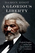 A Glorious Liberty: Frederick Douglass and the Fight for an Antislavery Constitution - Hardcover