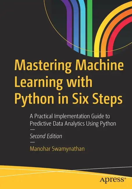 Mastering Machine Learning with Python in Six Steps: A Practical Implementation Guide to Predictive Data Analytics Using Python - Paperback
