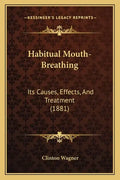 Habitual Mouth-Breathing: Its Causes, Effects, And Treatment (1881) - Paperback