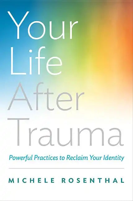 Your Life After Trauma: Powerful Practices to Reclaim Your Identity - Hardcover