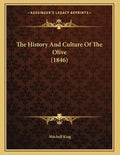 The History And Culture Of The Olive (1846) - Paperback