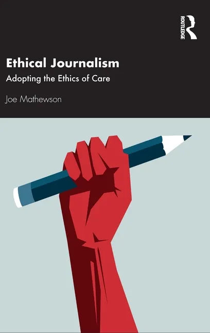 Ethical Journalism: Adopting the Ethics of Care - Hardcover