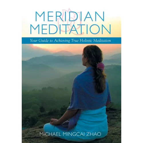Meridian Meditation: Your Guide to Achieving True Holistic Meditation - Hardcover