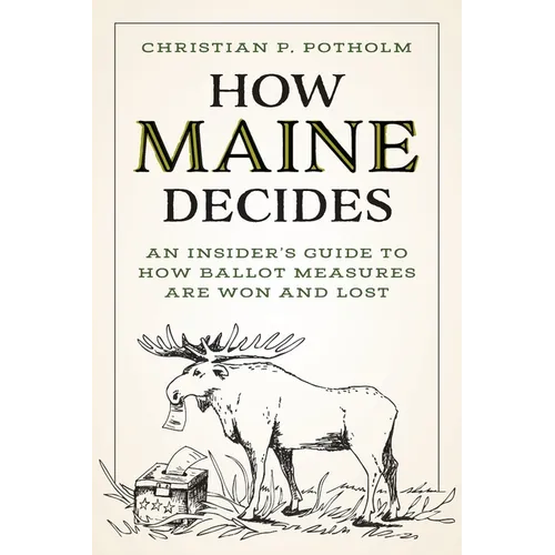 How Maine Decides: An Insider's Guide to How Ballot Measures Are Won and Lost - Paperback