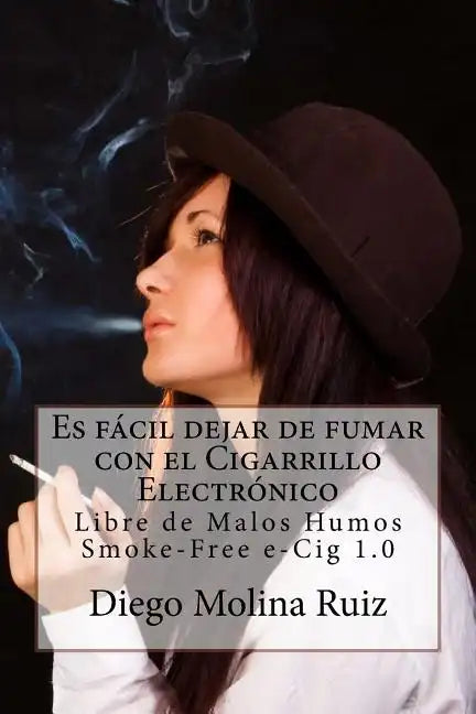 Es fácil dejar de fumar con el CIGARRILLO ELECTRÓNICO: Libre de Malos Humos - Smoke-Free e-Cig 1.0 - Paperback