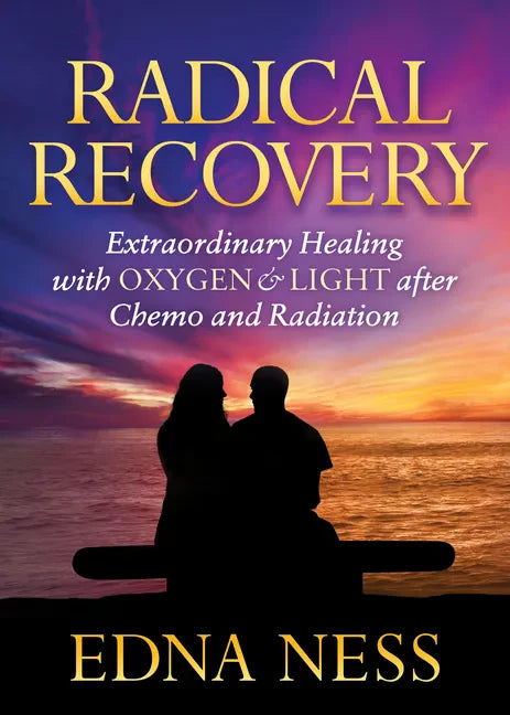 Radical Recovery: Extraordinary Healing with Oxygen & Light After Chemo and Radiation - Paperback