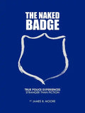 The Naked Badge: True Police Experiences: Stranger Than Fiction - Paperback