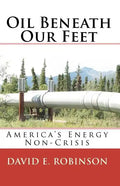 Oil Beneath Our Feet: America's Energy Non-Crisis - Paperback