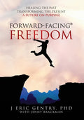 Forward-Facing(R) Freedom: Healing the Past, Transforming the Present, A Future on Purpose - Paperback