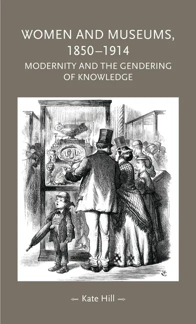 Women and Museums, 1850-1914: Modernity and the Gendering of Knowledge - Paperback