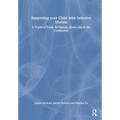 Supporting your Child with Selective Mutism: A Practical Guide for School, Home, and in the Community - Paperback