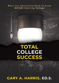 Total College Success: What You Absolutely Need to Know BEFORE Starting College - Paperback