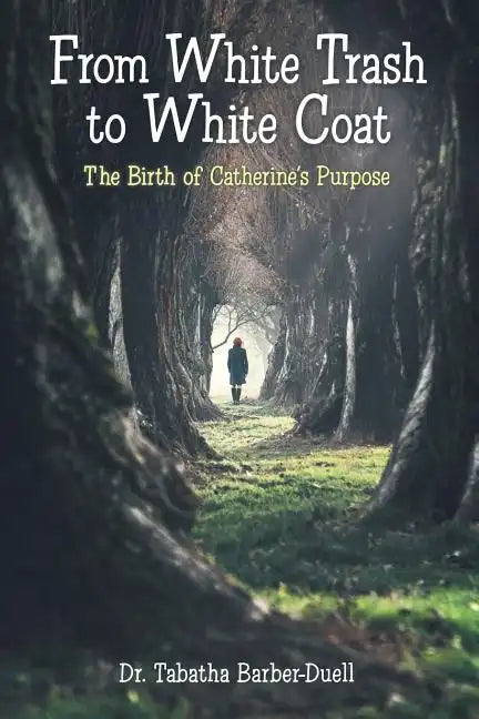 From White Trash to White Coat: The Birth of Catherine's Purpose - Paperback