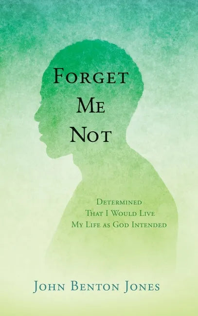 Forget Me Not: Determined That I Would Live My Life as God Intended - Hardcover