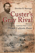 Custer's Gray Rival: The Life of Confederate Major General Thomas Lafayette Rosser - Hardcover