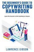 The Beginner's Guide to Copywriting Mastery Handbook: Learn the Secrets to Sell Anything to Anyone - Paperback