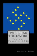 We Break the Sword: The Nazi Peace of 1940 - Paperback