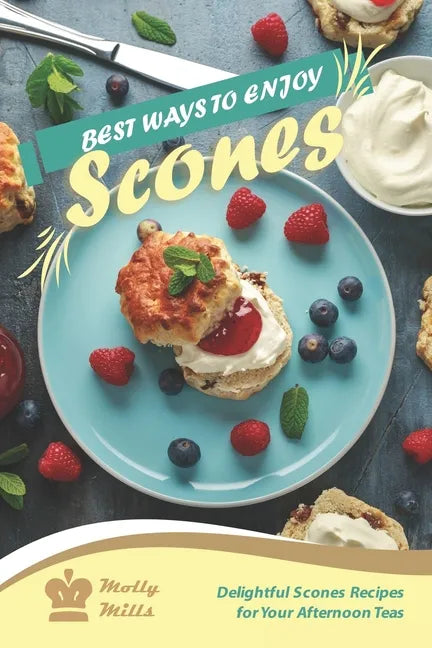 Best Ways to Enjoy Scones: Delightful Scones Recipes for Your Afternoon Teas - Paperback