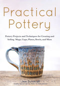 Practical Pottery: 40 Pottery Projects for Creating and Selling Mugs, Cups, Plates, Bowls, and More (Pottery & Ceramics Sculpting Techniques) - Paperback