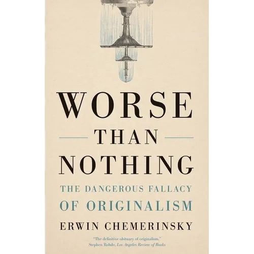 Worse Than Nothing: The Dangerous Fallacy of Originalism - Paperback