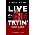 Live or Die Tryin': My Journey to Freedom Forgiveness and Healing - Paperback