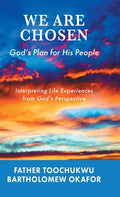 We Are Chosen: God's Plan for His People: Interpreting Life Experiences from God's Perspective - Hardcover