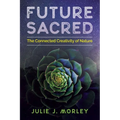 Future Sacred: The Connected Creativity of Nature - Paperback