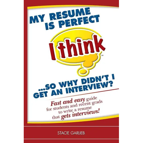 My resume is perfect (I think)...so why didn't I get an interview?: Fast and easy guide for students and recent grads to write a resume that gets inte - Paperback