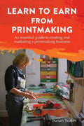 Learn to Earn from Printmaking: An essential guide to creating and marketing a printmaking business - Paperback