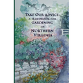 Take Our Advice: A Handbook for Gardening in Northern Virginia - Paperback