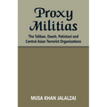 Proxy Militias: The Taliban, Daesh, Pakistani and Central Asian Terrorist Organizations - Paperback