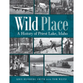 Wild Place: A History of Priest Lake, Idaho - Paperback