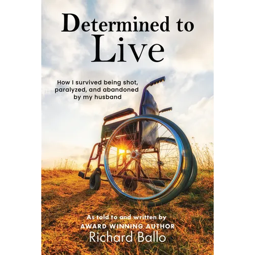 Determined to Live: How I Survived Being Shot, Paralyzed, and Abandoned by My Husband - Paperback