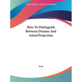 How To Distinguish Between Dreams And Astral Projection - Paperback