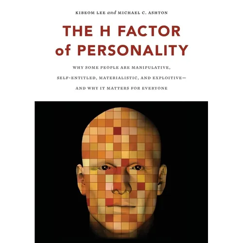 The H Factor of Personality: Why Some People Are Manipulative, Self-Entitled, Materialistic, and Exploitivea and Why It Matters for Everyone - Paperback