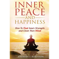 Inner Peace and Happiness: How To Find Inner Strength and Clear Your Mind - Paperback