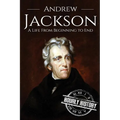 Andrew Jackson: A Life From Beginning to End - Paperback