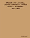 Dearborn County, Indiana Probate Order Book Abstracts, 1837-1844 - Paperback