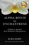 Alpha Bitch to Enchantress: A Path to Awaken Your Feminine Superpowers - Paperback