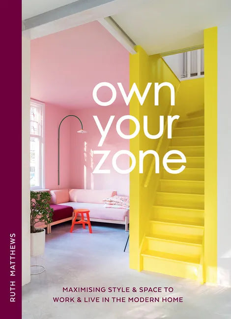 Own Your Zone: Maximising Style & Space to Work & Live in the Modern Home - Hardcover