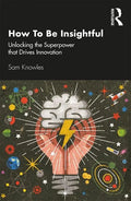 How to Be Insightful: Unlocking the Superpower That Drives Innovation - Paperback