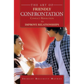 The Art of Friendly Confrontation: Conflict Resolution to Improve Relationships - Paperback