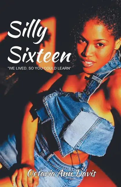 Silly Sixteen: We Lived, So You Could Learn - Paperback