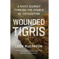 Wounded Tigris: A River Journey Through the Cradle of Civilization - Hardcover