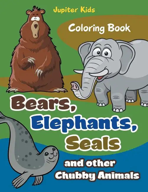 Bears, Elephants, Seals and other Chubby Animals Coloring Book - Paperback