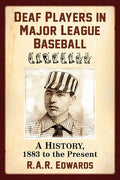 Deaf Players in Major League Baseball: A History, 1883 to the Present - Paperback
