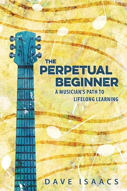 The Perpetual Beginner: a musician's path to lifelong learning - Paperback