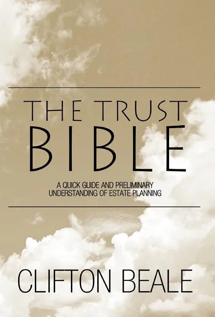 The Trust Bible: A Quick Guide and Preliminary Understanding of Estate Planning - Hardcover