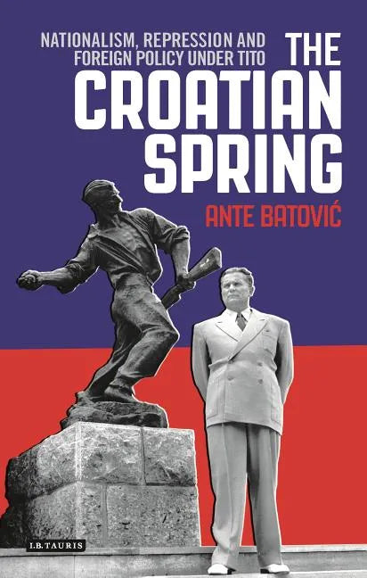 The Croatian Spring: Nationalism, Repression and Foreign Policy Under Tito - Paperback